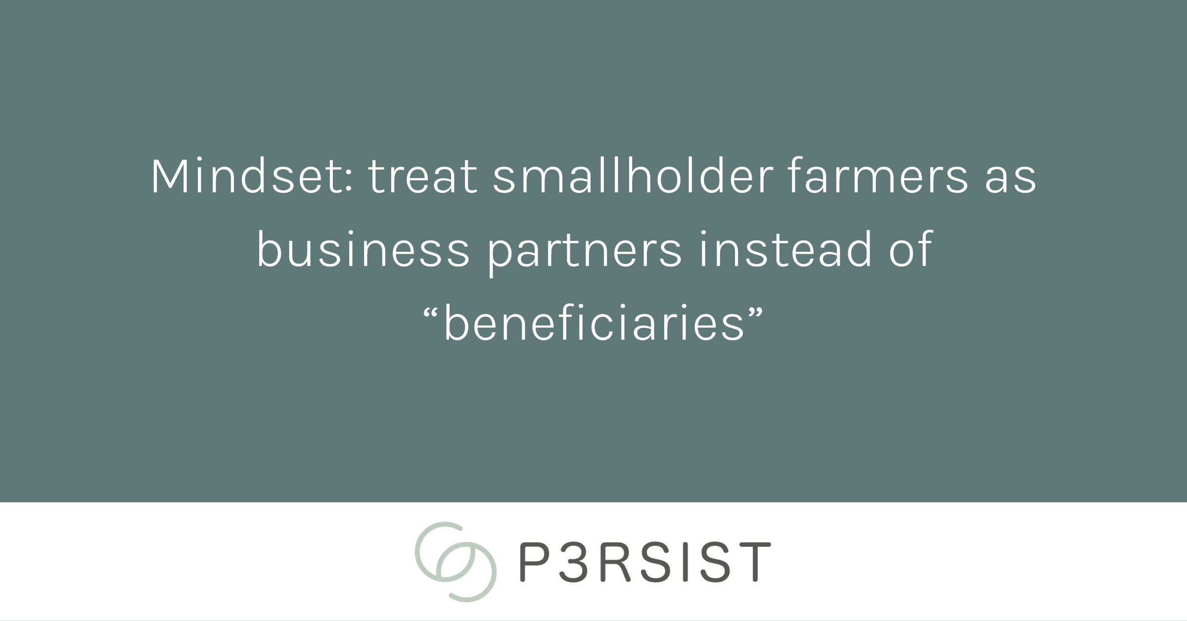 Quote saying: Mindset: treat smallholder farmers as business partners instead of "beneficiaries"